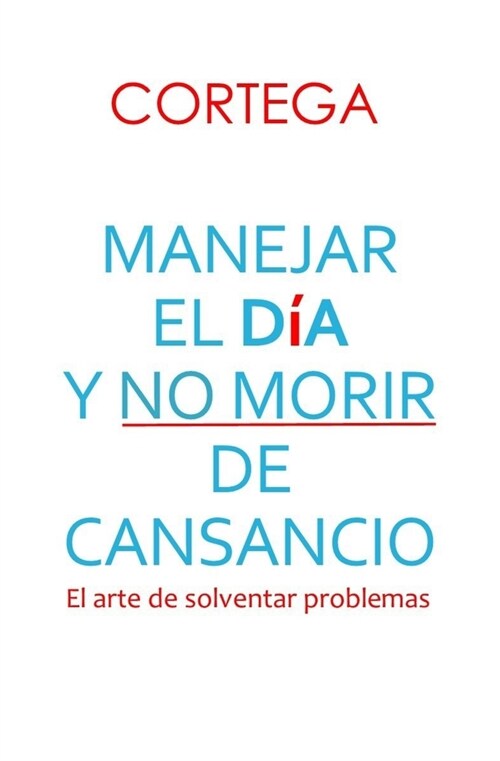 Manejar El D? Y No Morir de Cansancio: El arte de solventar problemas (Paperback)