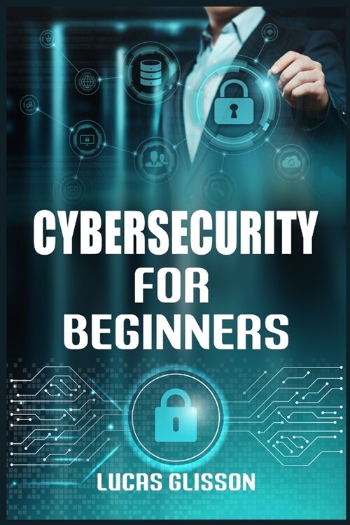 Cyber Security for Beginners: Comprehensive and Essential Guide for Newbies to Understand and Master Cybersecurity (2022 Crash Course) (Paperback)
