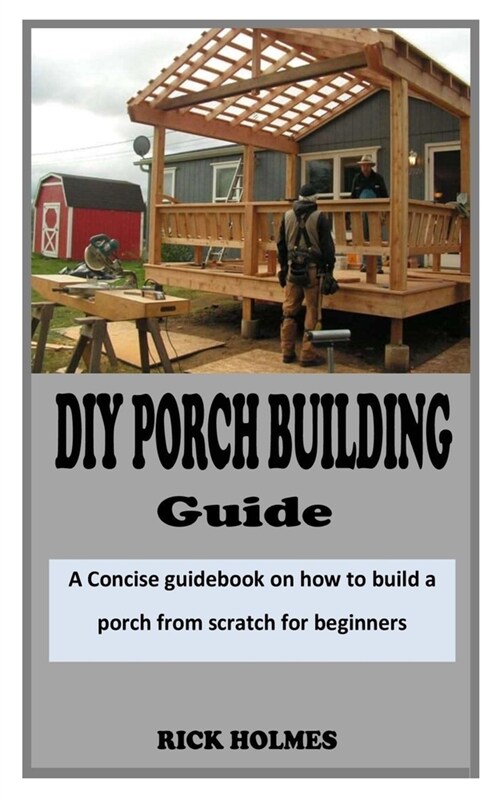 DIY Porch Building Guide: A concise handbook on how to plan and design a porch for your home (Paperback)