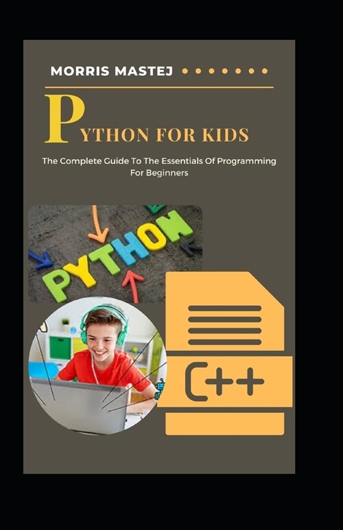 Python For Kids: The Complete Guide To The Essentials Of Programming For Beginners (Paperback)