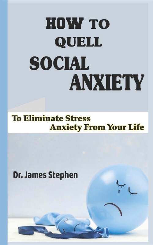 How To Quell Social Anxiety: To Eliminate Stress Anxiety From Your Life (Paperback)