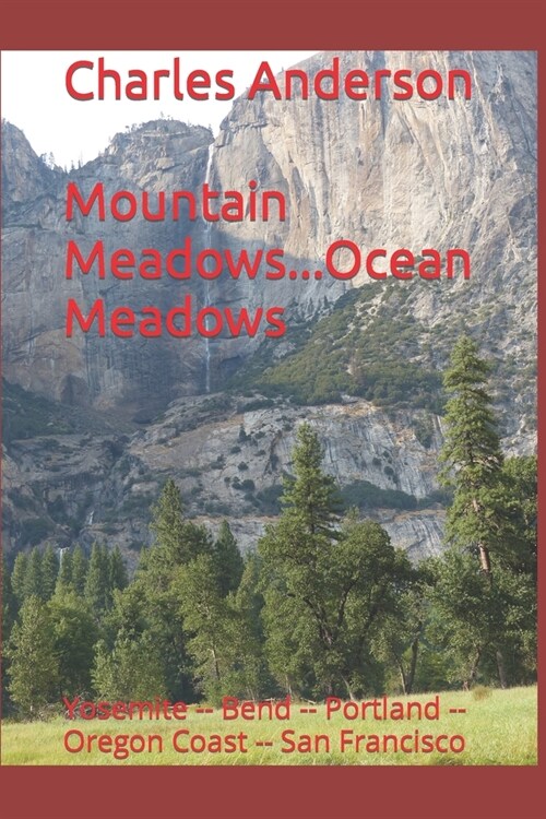 Mountain Meadows...Ocean Meadows: Yosemite -- Bend -- Portland -- Oregon Coast -- San Francisco (Paperback)