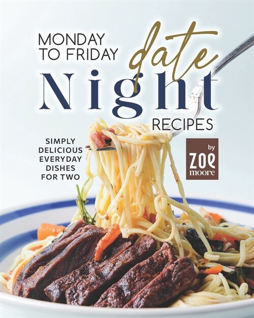 Monday to Friday Date Night Recipes: Simply Delicious Everyday Dishes for Two (Paperback)