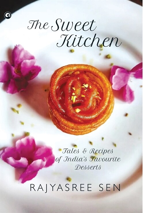 THE SWEET KITCHEN Tales and Recipes of Indias Favourite Desserts (Hardcover)