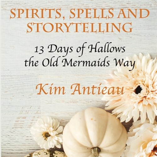 Spirits, Spells, and Storytelling: 13 Days of Hallows the Old Mermaids Way (Black and White Edition) (Paperback)