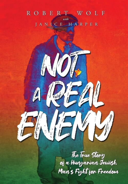 Not A Real Enemy: The True Story of a Hungarian Jewish Mans Fight for Freedom (Hardcover)