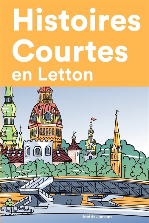 Histoires Courtes en Letton: Apprendre lLetton facilement en lisant des histoires courtes (Paperback)