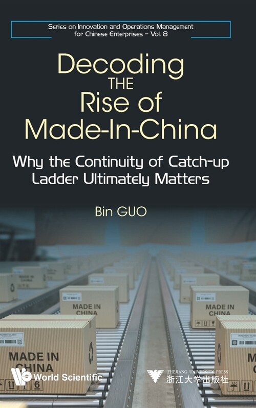 Decoding the Rise of Made-In-China: Why the Continuity of Catch-Up Ladder Ultimately Matters (Hardcover)