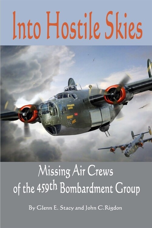 Into Hostile Skies: Missing Air Crews of the 459th Bombardment Group (Paperback)