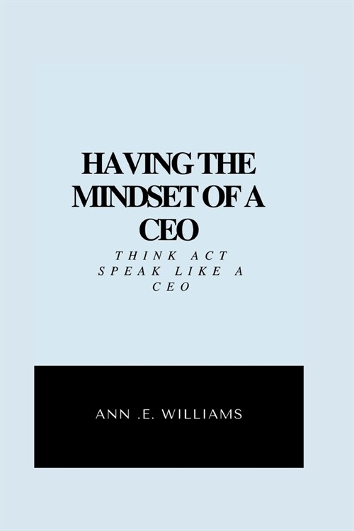 Having the Mindset of a CEO: Think, act & talk like a CEO (Paperback)