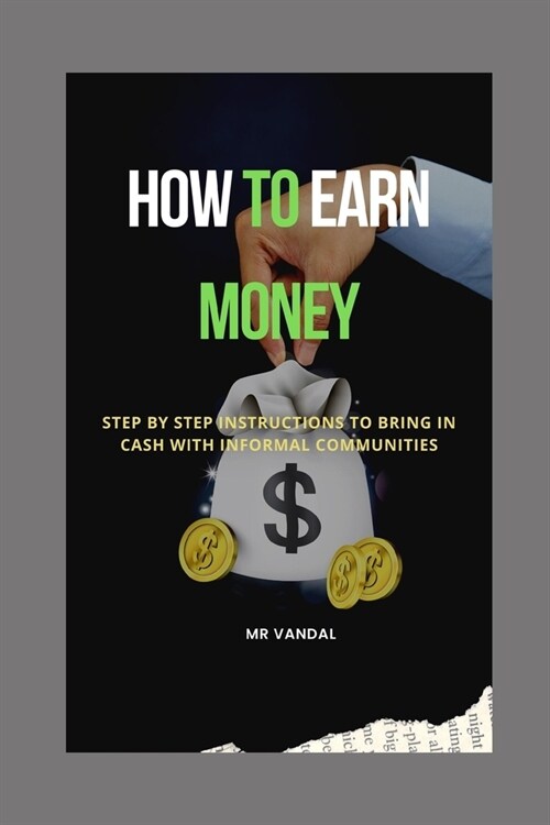 How to earn money: Step by step instructions to bring in cash with informal communities (Paperback)