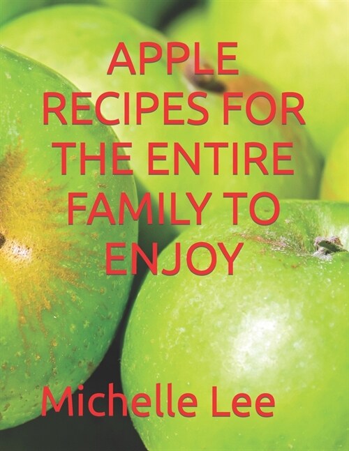 Apple Recipes for the Entire Family to Enjoy (Paperback)