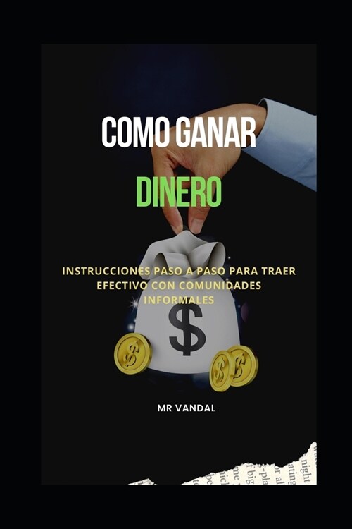 como ganar dinero: Instrucciones paso a paso para traer efectivo con comunidades informales (Paperback)