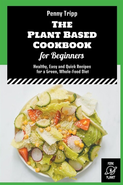 The Plant Based Cookbook for Beginners: Healthy, Easy and Quick Recipes for a Green, Whole-Food Diet (Paperback)