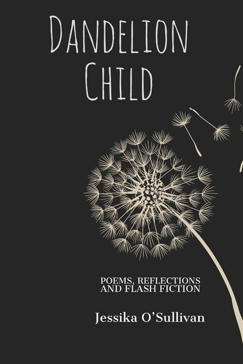 Dandelion Child: Poems, Reflections and Flash Fiction (Paperback)