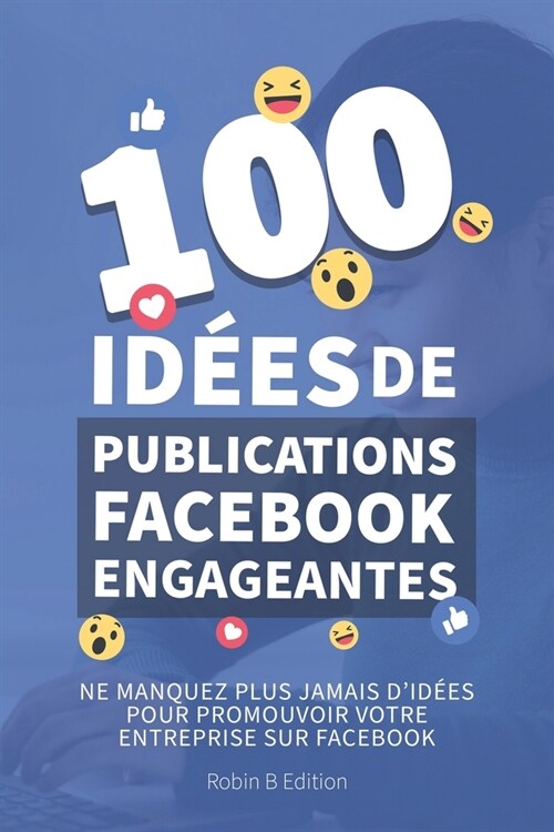 100 id?s de publication Facebook engageantes: D?eloppez votre entreprise gr?e ?Facebook (Paperback)