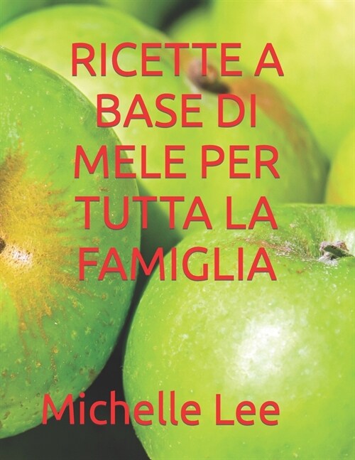 Ricette a Base Di Mele Per Tutta La Famiglia (Paperback)