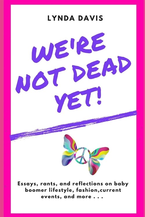 Were Not Dead Yet!: Essays, rants, and reflections of an opinionated baby boomer on lifestyle, fashion, current events, and more . . . (Paperback)