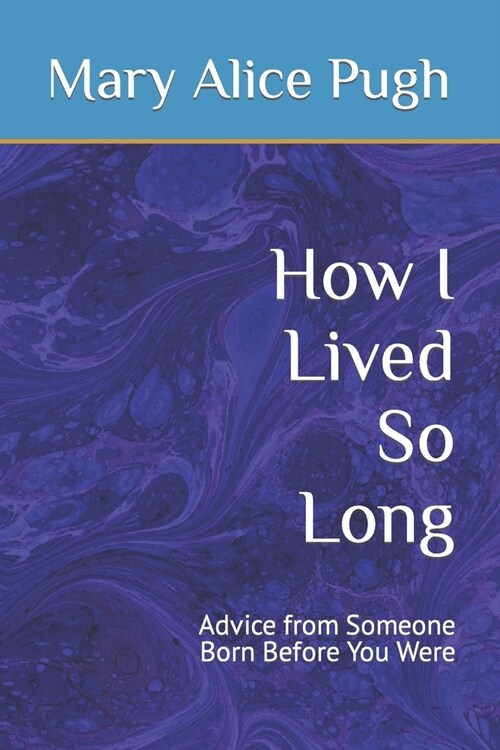 How I Lived So Long: Advice from Someone Born Before You Were (Paperback)