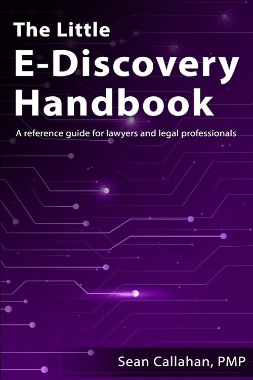 The Little E-Discovery Handbook: A reference guide for lawyers and legal professionals. (Paperback)