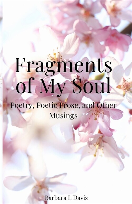 Fragments of My Soul: Poetry, Poetic Prose, and other Musings (Paperback)