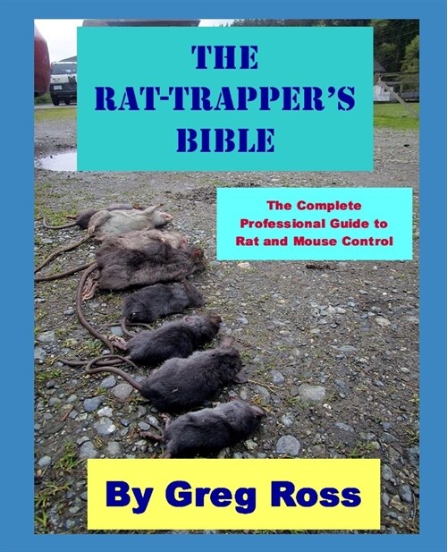 The Rat Trappers Bible: the professional complete guide to trapping rats and mice (Paperback)