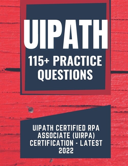 UiPath Certified RPA Associate (UiRPA) Certification - Practice Question (Paperback)