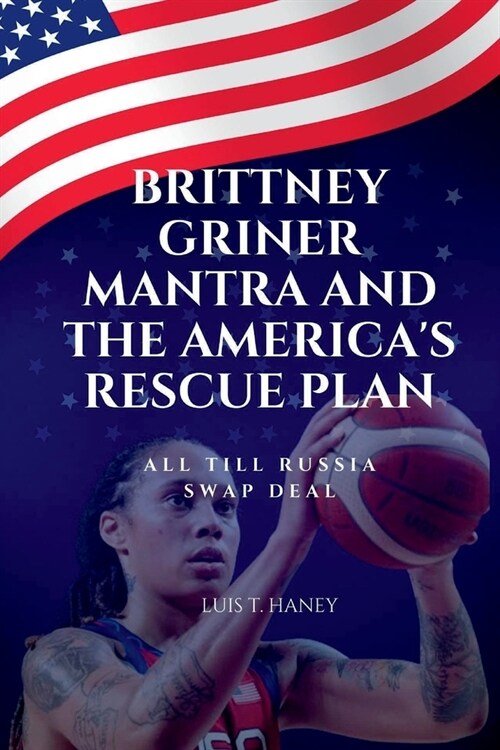 Brittney Griner Mantra And The Americas Rescue Plan: All Till Russia Swap Deal (Paperback)