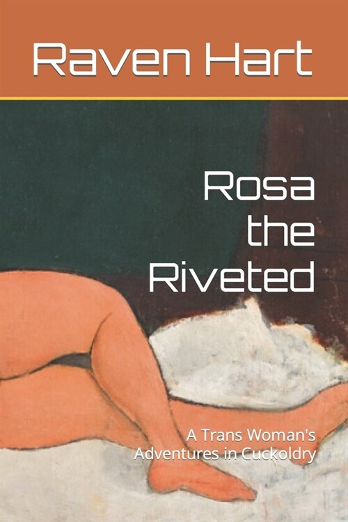 Rosa the Riveted: A Trans Womans Adventures in Cuckoldry (Paperback)