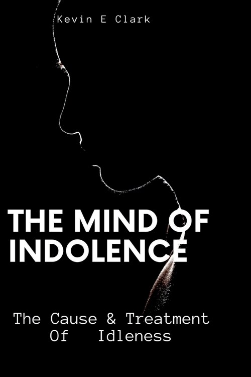 The Mind Of Indolence: The Cause & Treatment Of Idleness (Paperback)