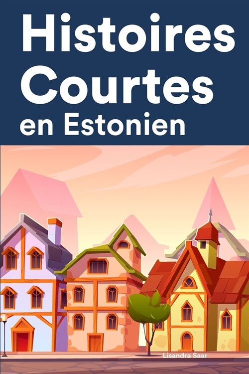 Histoires Courtes en Estonien: Apprendre lEstonien facilement en lisant des histoires courtes (Paperback)