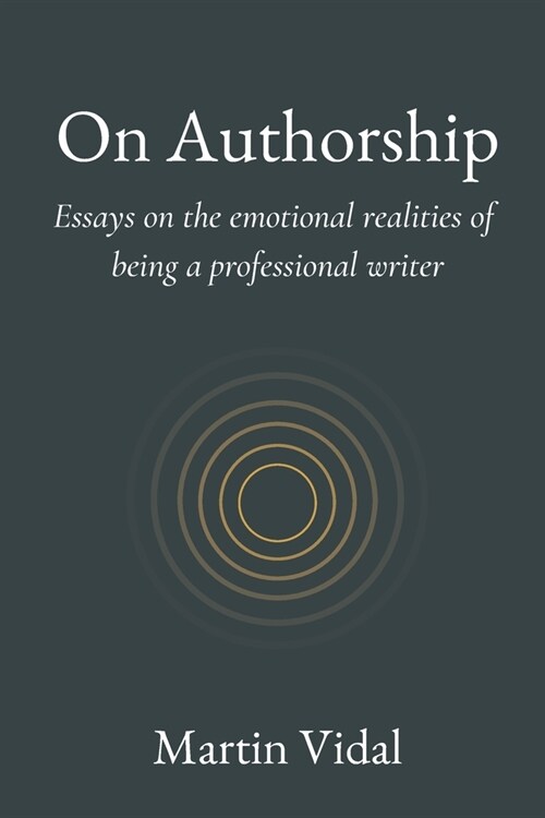 On Authorship: Essays on the Emotional Realities of Being a Professional Writer (Paperback)