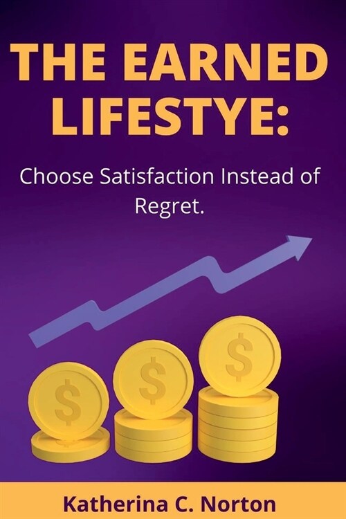 The earned lifestyle: : Choose satisfaction instead of regret (Paperback)