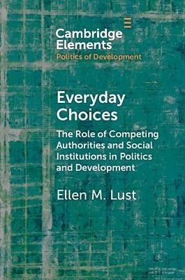 Everyday Choices : The Role of Competing Authorities and Social Institutions in Politics and Development (Paperback)