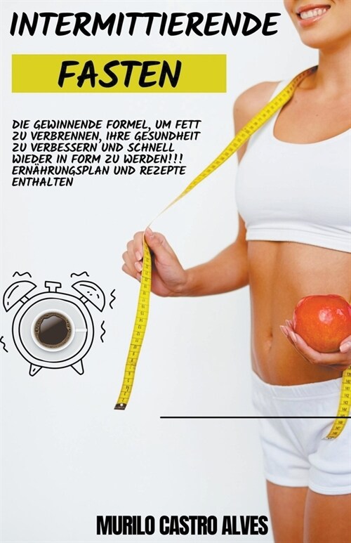 Intermittierende Fasten - Die Gewinnende Formel, um Fett zu Verbrennen, Ihre Gesundheit zu Verbessern und Schnell Wieder in Form zu Werden!!! Ern?run (Paperback)