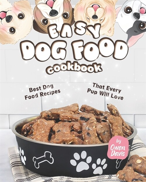 Easy Dog Food Cookbook: Best Dog Food Recipes That Every Pup Will Love (Paperback)
