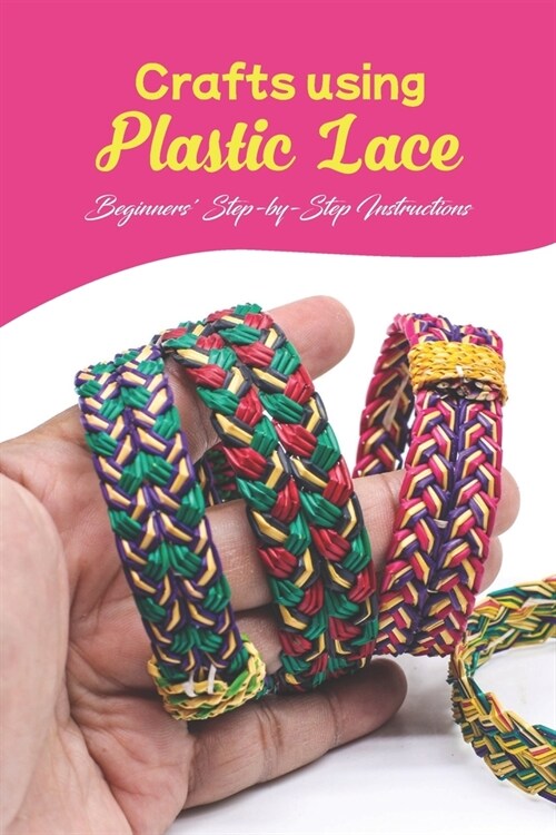 Crafts using Plastic Lace: Beginners Step-by-Step Instructions: Lace Crafts Made of Plastic. (Paperback)