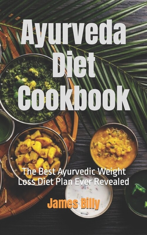 Ayurveda Diet Cookbook: The Best Ayurvedic Weight Loss Diet Plan Ever Revealed (Paperback)