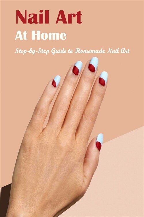 Nail Art At Home: Step-by-Step Guide to Homemade Nail Art: The Book of Nail Art (Paperback)