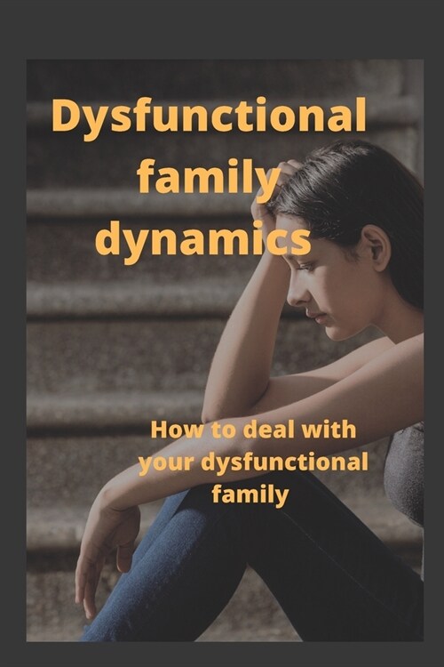 Dysfunctional Family Dynamics: How to deal with your dysfunctional family. (Paperback)