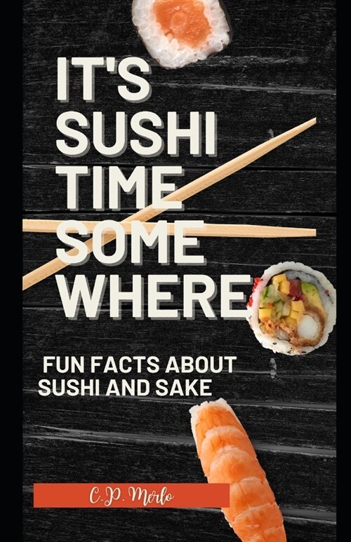 Its Sushi Time Somewhere: Fun Facts about Sushi and Sake (Paperback)