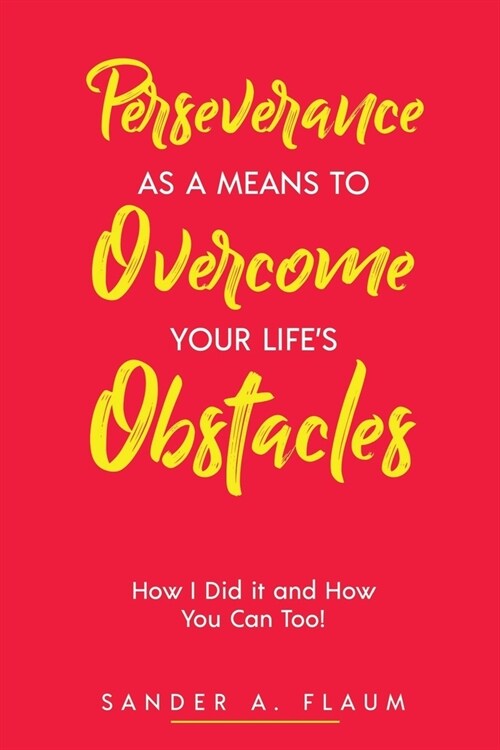 Perseverance as a Means to Overcome Your Lifes Obstacles: How I Did it and How You Can Too! (Paperback)