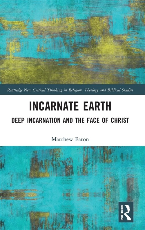 Incarnate Earth : Deep Incarnation and the Face of Christ (Hardcover)