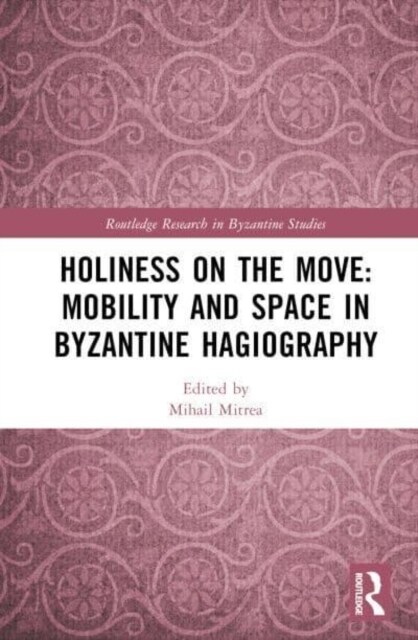 Holiness on the Move: Mobility and Space in Byzantine Hagiography (Hardcover, 1)