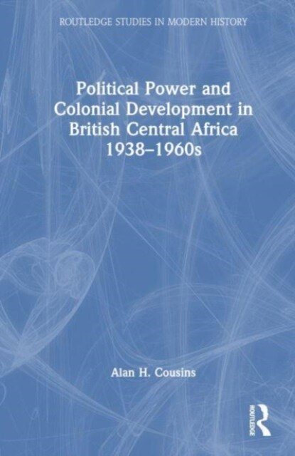 Political Power and Colonial Development in British Central Africa 1938-1960s (Hardcover, 1)