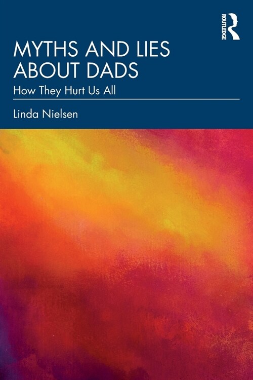 Myths and Lies about Dads : How They Hurt Us All (Paperback)