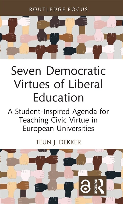 Seven Democratic Virtues of Liberal Education : A Student-Inspired Agenda for Teaching Civic Virtue in European Universities (Hardcover)