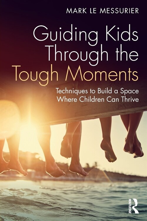 Guiding Kids Through the Tough Moments : Techniques to Build a Space Where Children Can Thrive (Paperback)