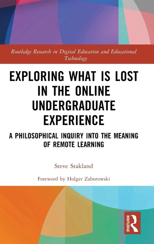 Exploring What is Lost in the Online Undergraduate Experience : A Philosophical Inquiry into the Meaning of Remote Learning (Hardcover)