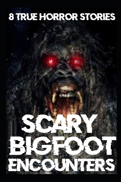 8 SCARY BIGFOOT Encounter Horror Stories: True Sasquatch Sightings Across United States of America (Paperback)